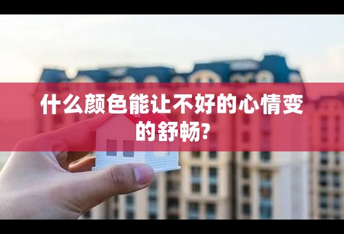 什么颜色能让不好的心情变的舒畅?