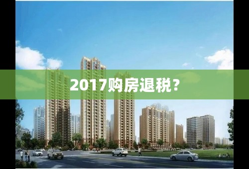 2017购房退税？