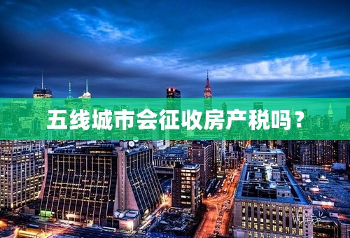 五线城市会征收房产税吗？