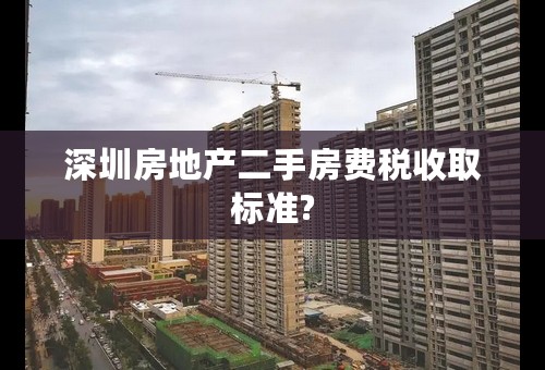 深圳房地产二手房费税收取标准?