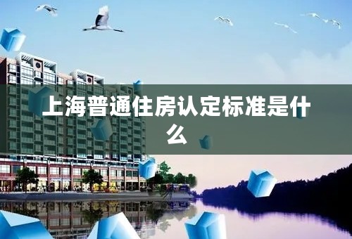 上海普通住房认定标准是什么