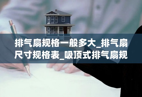 排气扇规格一般多大_排气扇尺寸规格表_吸顶式排气扇规格