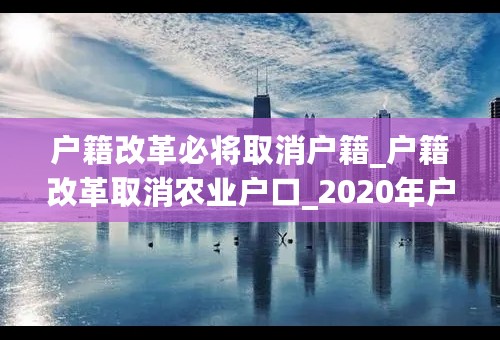 户籍改革必将取消户籍_户籍改革取消农业户口_2020年户籍制度改革新政策