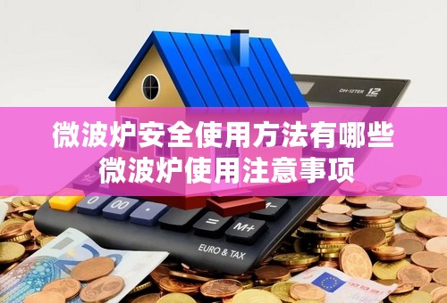 微波炉安全使用方法有哪些 微波炉使用注意事项