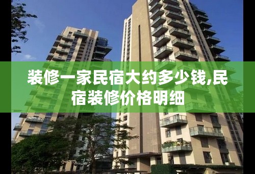 装修一家民宿大约多少钱,民宿装修价格明细