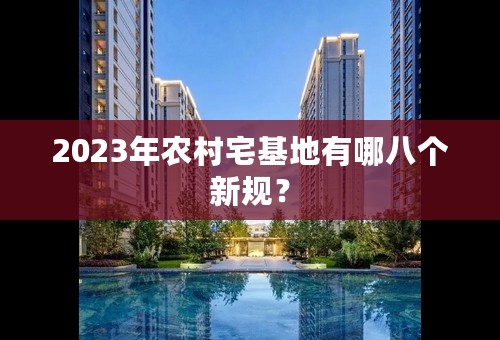 2023年农村宅基地有哪八个新规？