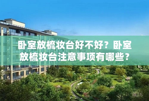 卧室放梳妆台好不好？卧室放梳妆台注意事项有哪些？