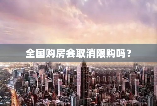 全国购房会取消限购吗？