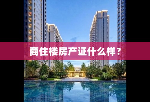 商住楼房产证什么样？