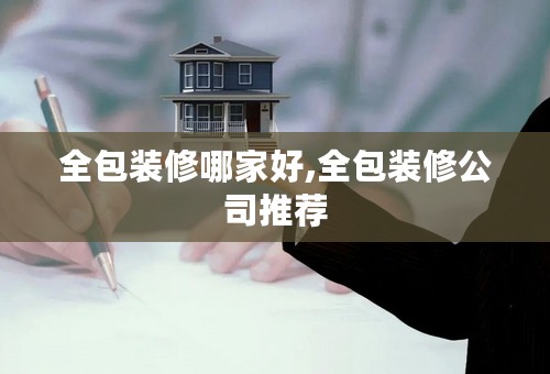 全包装修哪家好,全包装修公司推荐