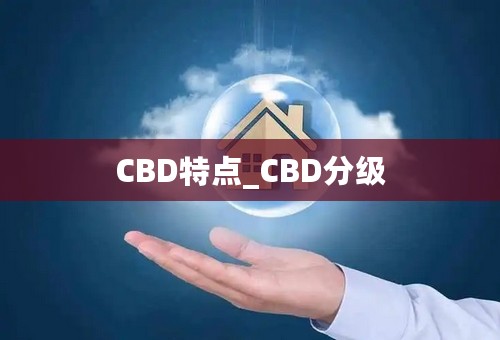 CBD特点_CBD分级