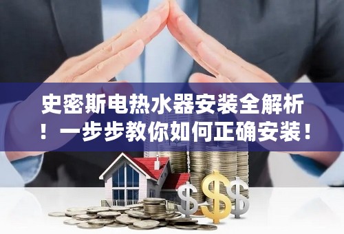 史密斯电热水器安装全解析！一步步教你如何正确安装！