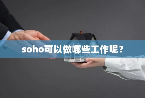 soho可以做哪些工作呢？