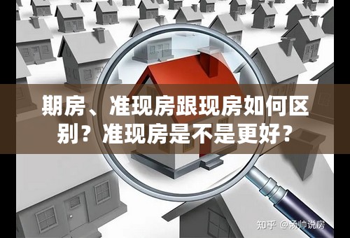 期房、准现房跟现房如何区别？准现房是不是更好？