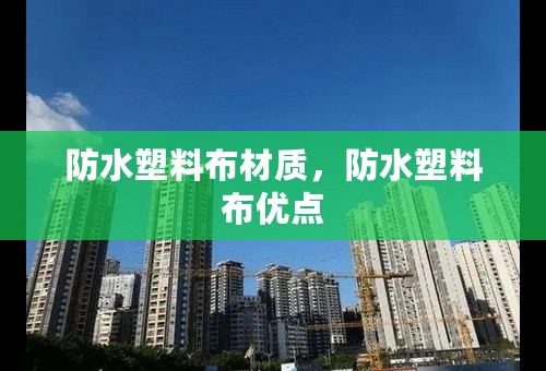 防水塑料布材质，防水塑料布优点