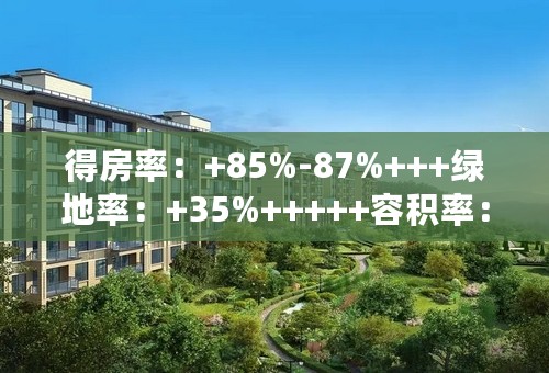 得房率：+85%-87%+++绿地率：+35%+++++容积率：+1.92++++++24层小高层