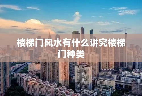 楼梯门风水有什么讲究楼梯门种类