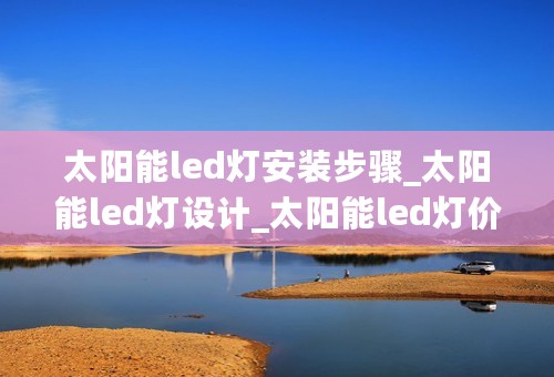 太阳能led灯安装步骤_太阳能led灯设计_太阳能led灯价格