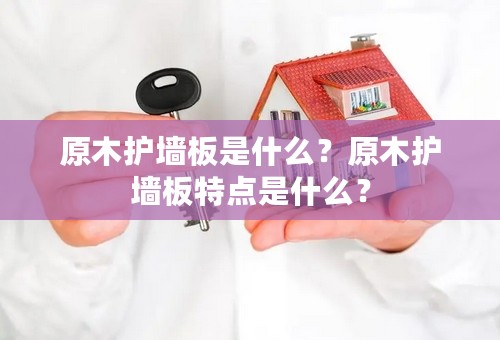 原木护墙板是什么？原木护墙板特点是什么？