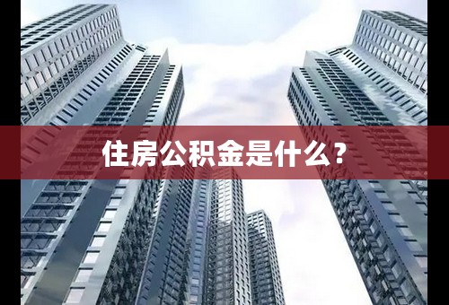 住房公积金是什么？