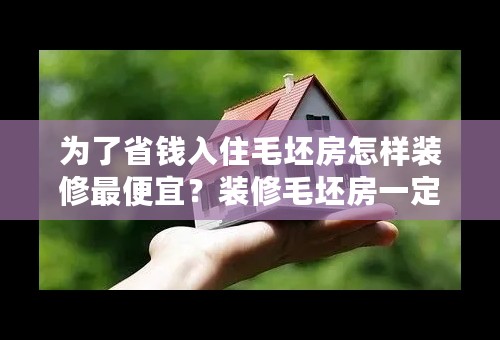 为了省钱入住毛坯房怎样装修最便宜？装修毛坯房一定要注意的问题