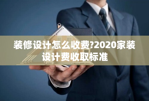 装修设计怎么收费?2020家装设计费收取标准