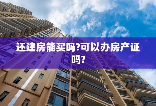 还建房能买吗?可以办房产证吗?