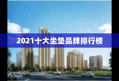 2021十大坐垫品牌排行榜