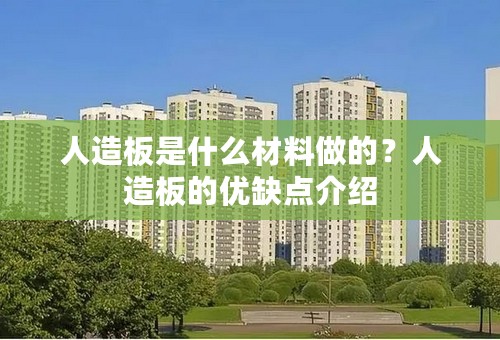 人造板是什么材料做的？人造板的优缺点介绍