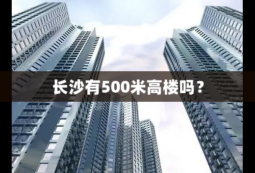 长沙有500米高楼吗？