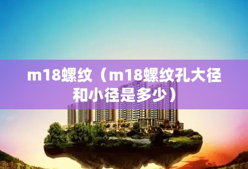 m18螺纹（m18螺纹孔大径和小径是多少）