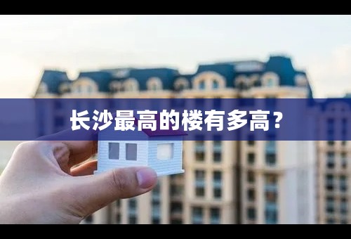 长沙最高的楼有多高？