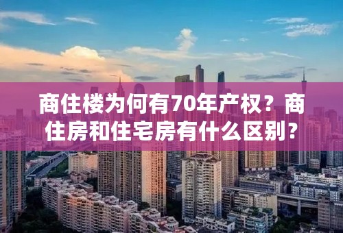 商住楼为何有70年产权？商住房和住宅房有什么区别？