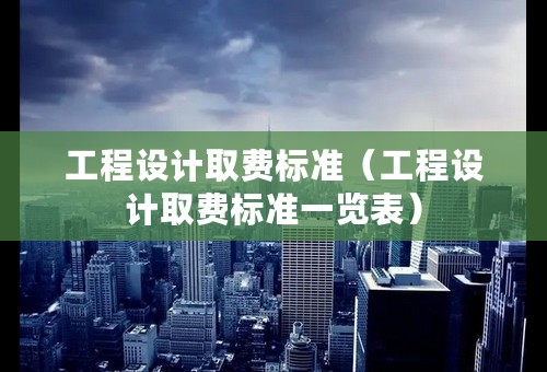 工程设计取费标准（工程设计取费标准一览表）