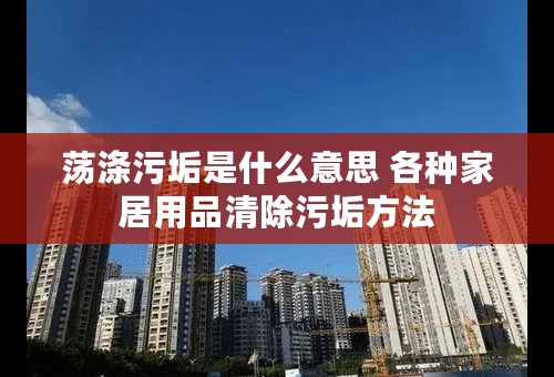 荡涤污垢是什么意思 各种家居用品清除污垢方法