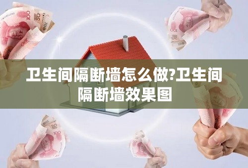 卫生间隔断墙怎么做?卫生间隔断墙效果图