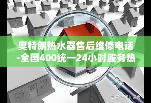 奥特朗热水器售后维修电话-全国400统一24小时服务热线