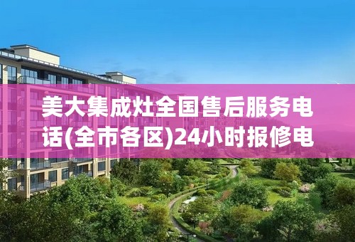 美大集成灶全国售后服务电话(全市各区)24小时报修电话