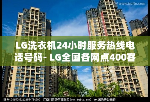 LG洗衣机24小时服务热线电话号码- LG全国各网点400客服电话