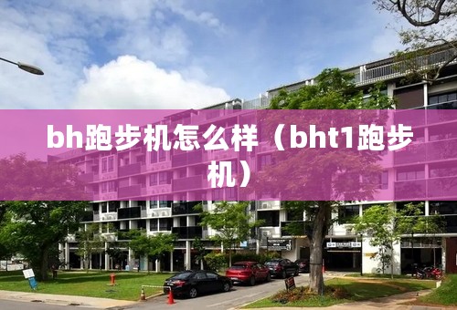 bh跑步机怎么样（bht1跑步机）