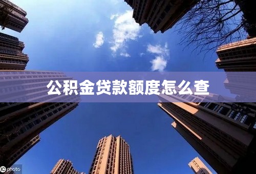 公积金贷款额度怎么查