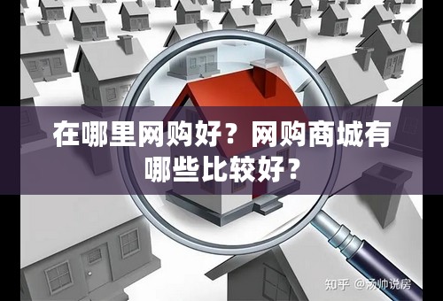 在哪里网购好？网购商城有哪些比较好？