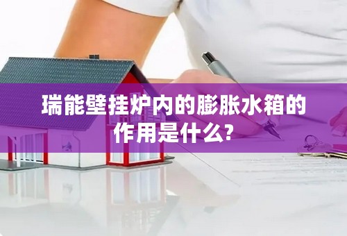 瑞能壁挂炉内的膨胀水箱的作用是什么?