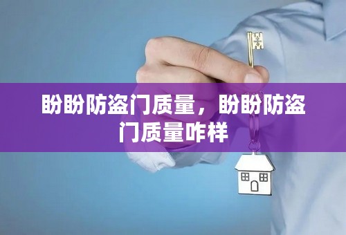 盼盼防盗门质量，盼盼防盗门质量咋样