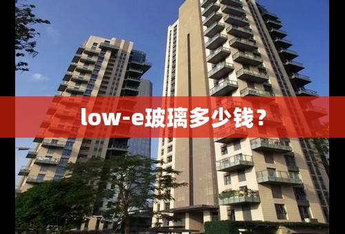 low-e玻璃多少钱？