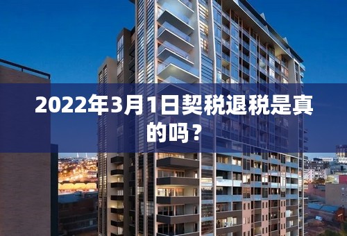 2022年3月1日契税退税是真的吗？