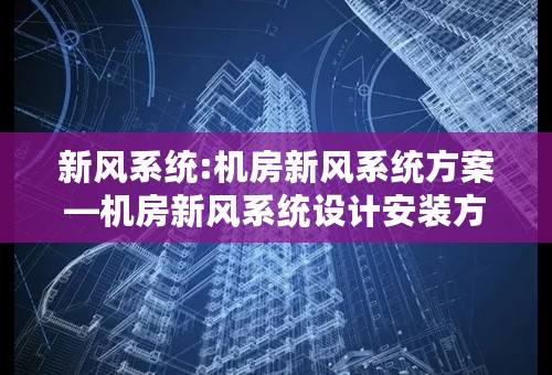 新风系统:机房新风系统方案—机房新风系统设计安装方案介绍