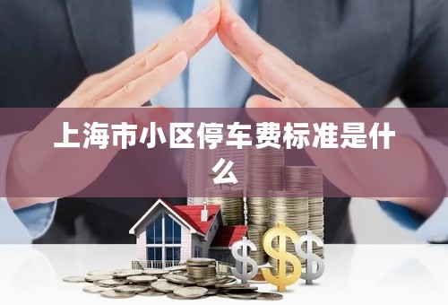 上海市小区停车费标准是什么