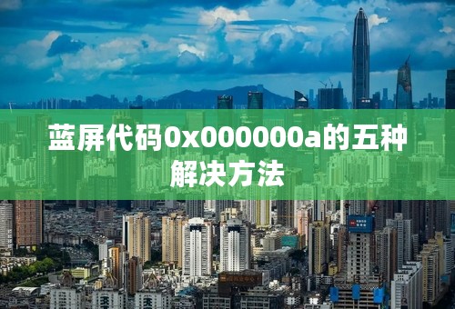 蓝屏代码0x000000a的五种解决方法