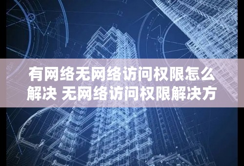 有网络无网络访问权限怎么解决 无网络访问权限解决方法